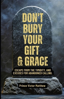 Paperback Don't Bury Your Gift and Grace: Escape from the Timidity, Excuses for Abandoned Book