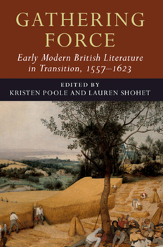 Gathering Force: Early Modern British Literature in Transition, 1557-1623: Volume 1