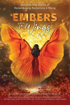 Embers to Wings: Women’s Soul Stories of Remembering, Reclaiming & Rising