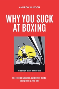 Paperback Why You Suck at Boxing: Fix Technical Mistakes, Build Better Habits, and Perform at Your Best. Book