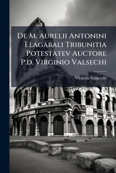 Paperback De M. Aurelii Antonini Elagabali Tribunitia Potestatev Auctore P.d. Virginio Valsechi [Latin] Book