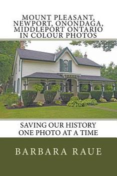 Paperback Mount Pleasant, Newport, Onondaga, Middleport Ontario in Colour Photos: Saving Our History One Photo at a Time Book