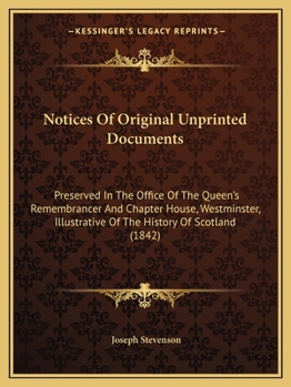 Paperback Notices Of Original Unprinted Documents: Preserved In The Office Of The Queen's Remembrancer And Chapter House, Westminster, Illustrative Of The Histo Book