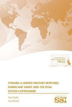 Paperback Toward A Unified Military Response: Hurricane Sandy and The Dual Status Commander Book