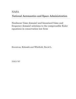 Paperback Nonlinear (Time Domain) and Linearized (Time and Frequency Domain) Solutions to the Compressible Euler Equations in Conservation Law Form Book