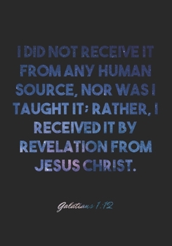 Paperback Galatians 1: 12 Notebook: I did not receive it from any human source, nor was I taught it; rather, I received it by revelation from Book