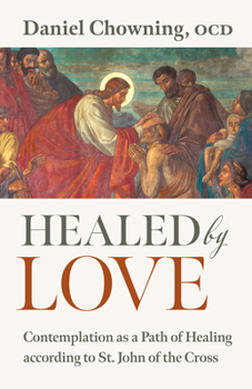 Healed by Love: Contemplation as a Path of Healing according to St. John of the Cross