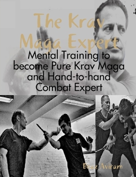 Paperback The Krav Maga Expert - Mental Training to become Pure Krav Maga and Hand-to-hand Combat Expert Book