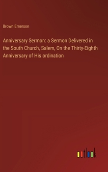 Hardcover Anniversary Sermon: a Sermon Delivered in the South Church, Salem, On the Thirty-Eighth Anniversary of His ordination Book