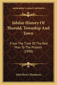 Jubilee History of Thorold Township and Town: From the Town of the red man to the Present. --