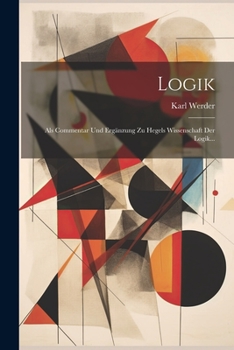 Paperback Logik: Als Commentar Und Ergänzung Zu Hegels Wissenschaft Der Logik... [German] Book