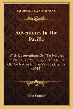 Paperback Adventures In The Pacific: With Observations On The Natural Productions, Manners, And Customs Of The Native Of The Various Islands (1845) Book