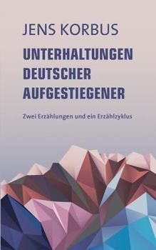 Paperback Unterhaltungen deutscher Aufgestiegener: Zwei Erzählungen und ein Erzählzyklus [German] Book