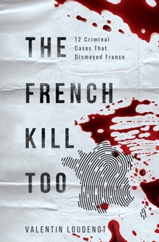 Paperback The French Kill Too: 12 Criminal Cases That Dismayed France Book