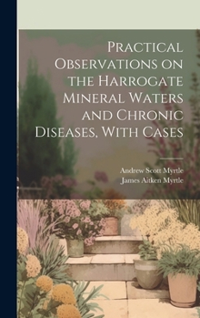 Hardcover Practical Observations on the Harrogate Mineral Waters and Chronic Diseases, With Cases Book