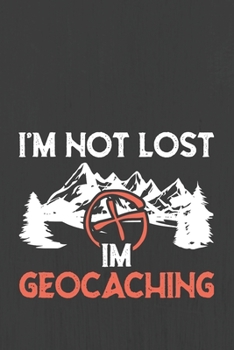 I'M NOT LOST I'M GEOCACHING: Hiking Journal With Prompts To Write In, Trail Log Book, Hiker's Journal, Hiking Journal, Hiking Log Book, Hiking Gifts,