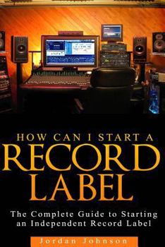 Paperback How to Start a Record Label: The Definitive Guide to Starting and Running a Successful a Record Label Book