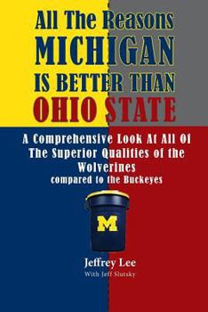 Paperback All The Reasons Michigan Is Better Than Ohio State: A Comprehensive Look At All Of The Superior Qualities of the University Of Michigan compared to th Book