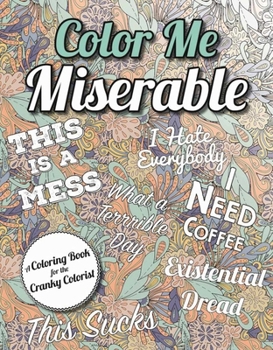 Paperback Color Me Miserable: A Coloring Book for the Cranky Colorist Book