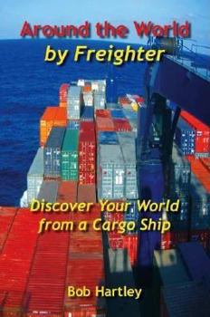 Hardcover Around the World by Freighter: Discover Your World from a Cargo Ship Book