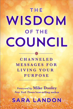 Paperback The Wisdom of the Council: Channeled Messages for Living Your Purpose Book