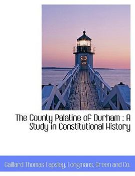 The County Palatine of Durham : A Study in Constitutional History