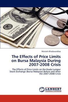 The Effects of Price Limits on Bursa Malaysia During 2007-2008 Crisis: The Effects of Price Limits on the Kuala Lumpur Stock Exchange (Bursa Malaysia) Before and After the 2007-2008 Crisis