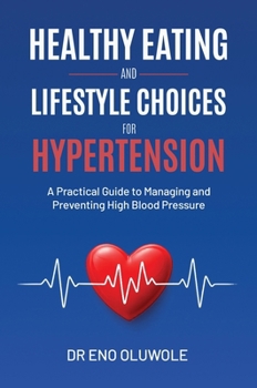 Healthy Eating and Lifestyle Choices for Hypertension: A Practical Guide to Managing and Preventing High Blood Pressure