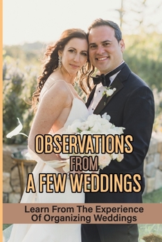 Paperback Observations From A Few Weddings: Learn From The Experience Of Organizing Weddings: How To Prepare A Wedding Book