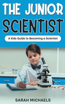 Paperback The Junior Scientist: A Kids Guide to Becoming a Scientist Book