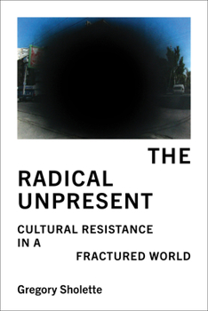 Paperback The Radical Unpresent: Cultural Resistance in a Fractured World Book
