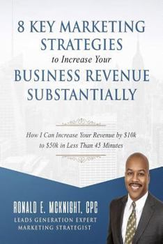 Paperback 8 Key Marketing Strategies to Increase Your Business Revenue Substantially: How I Can Increase Your Revenue By $10k to $50k In Less Than 45 Minutes Book