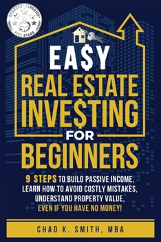 Easy Real Estate Investing for Beginners: 9 Steps to Build Passive Income, Learn How to Avoid Costly Mistakes, and Understand Property Value, Even If You Have No Money!
