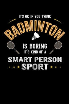 It's Okay If You Think Badminton Is Boring It's Kind Of A Smart Person Sport: Personal Planner 24 month 100 page 6 x 9 Dated Calendar Notebook For 2020-2021 Academic Year