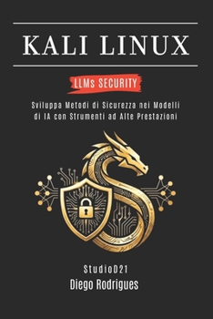 Paperback KALI LINUX LLMs SECURITY: Sviluppa Metodi di Sicurezza nei Modelli di IA con Strumenti ad Alte Prestazioni [Italian] Book
