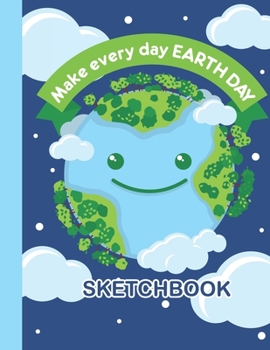 Paperback SKETCHBOOK Make Everyday Earth Day: Cute Blank Notebook for Sketching and Picture Space with Happy Earth, Unlined Paper Book for Drawing, Journaling a Book