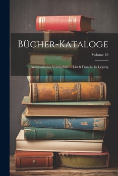 Paperback Bücher-kataloge: Antiquarisches Verzeichnis ... List & Francke In Leipzig; Volume 19 [Swedish] Book