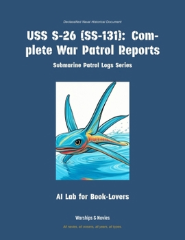 USS S-26 (Ss-131): Complete War Patrol Reports (Submarine Patrol Logs)