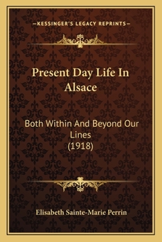 Paperback Present Day Life in Alsace: Both Within and Beyond Our Lines (1918) Book