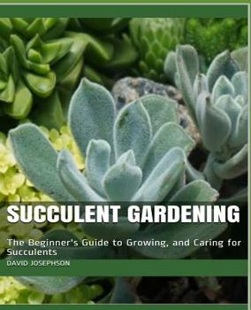 Paperback Succulent Gardening: The Beginner's Guide to Growing, and Caring for Succulents Book