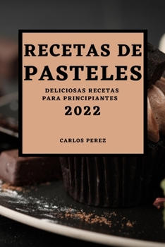 Paperback Recetas de Pasteles 2022: Deliciosas Recetas Para Principiantes [Spanish] Book