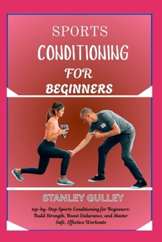 Paperback Sports Conditioning for Beginners: step-by-Step Sports Conditioning for Beginners: Build Strength, Boost Endurance, and Master Safe, Effective Workout Book