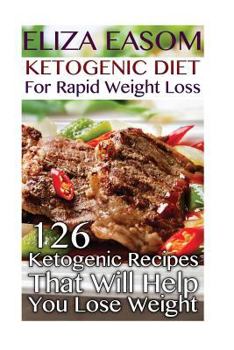 Paperback Ketogenic Diet For Rapid Weight Loss: 126 Ketogenic Recipes That Will Help You Lose Weight: (low carbohydrate, high protein, low carbohydrate foods, l Book