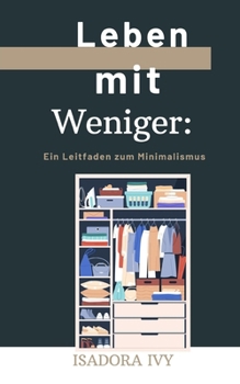 Leben mit Weniger: Ein Leitfaden zum Minimalismus (German Edition)