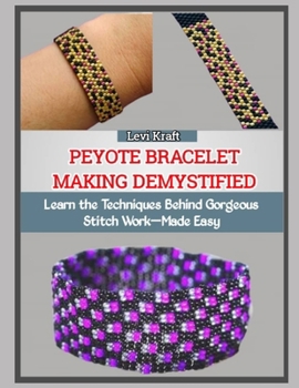 Paperback Peyote Bracelet Making Demystified: Learn the Techniques Behind Gorgeous Stitch Work-Made Easy Book