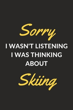 Sorry I Wasn't Listening I Was Thinking About Skiing: A Skiing Journal Notebook for Skiers, Ski Coaches, Snowboarders and People Who Love Skiing (6" x 9" - 120 Pages)