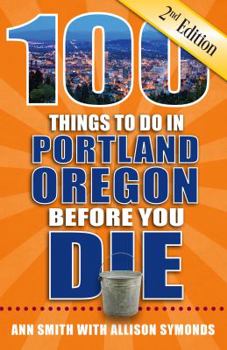 Paperback 100 Things to Do in Portland, Oregon Before You Die, 2nd Edition Book