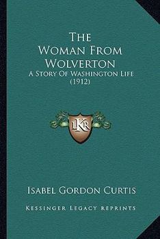 The Woman From Wolverton: A Story Of Washington Life