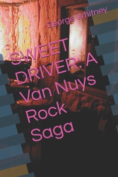 SWEET DRIVER: A Van Nuys Rock Saga