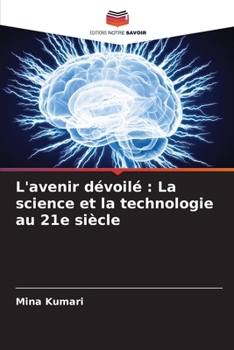 L'avenir dévoilé: La science et la technologie au 21e siècle (French Edition)